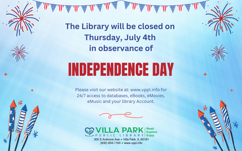 Light blue background with red, white and blue fireworks, firecrackers and banner throughout. Blue text reads: The library will be closed on Thursday, July 4th in observance of Independce Day. Please visit our website at: www.vppl.info for 24/7 access to databases, eBooks, eMovies, eMusic and your library account. Independence Day is highlighted in red.
